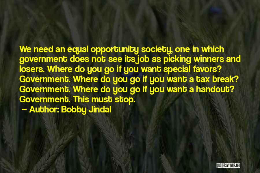 Bobby Jindal Quotes: We Need An Equal Opportunity Society, One In Which Government Does Not See Its Job As Picking Winners And Losers.