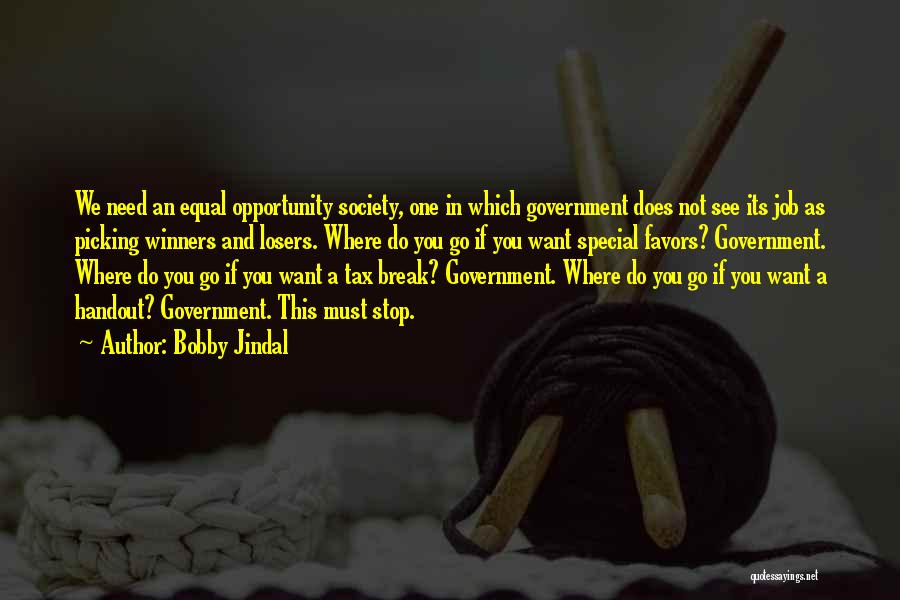 Bobby Jindal Quotes: We Need An Equal Opportunity Society, One In Which Government Does Not See Its Job As Picking Winners And Losers.