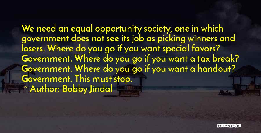 Bobby Jindal Quotes: We Need An Equal Opportunity Society, One In Which Government Does Not See Its Job As Picking Winners And Losers.