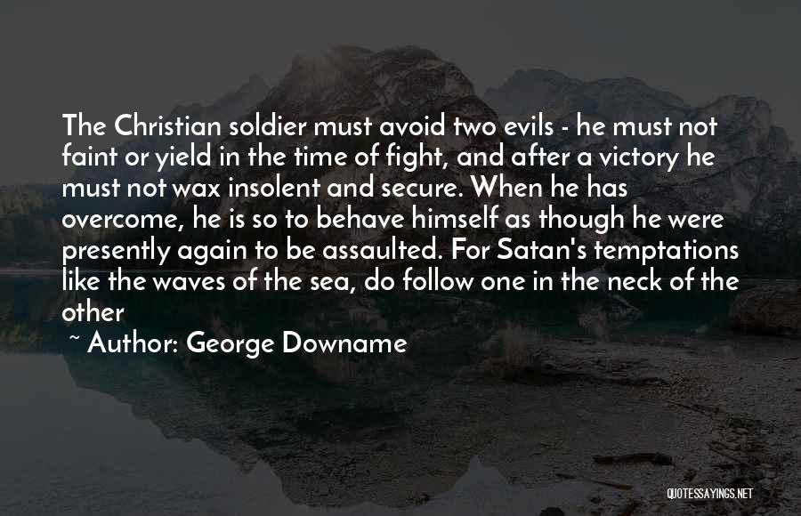 George Downame Quotes: The Christian Soldier Must Avoid Two Evils - He Must Not Faint Or Yield In The Time Of Fight, And