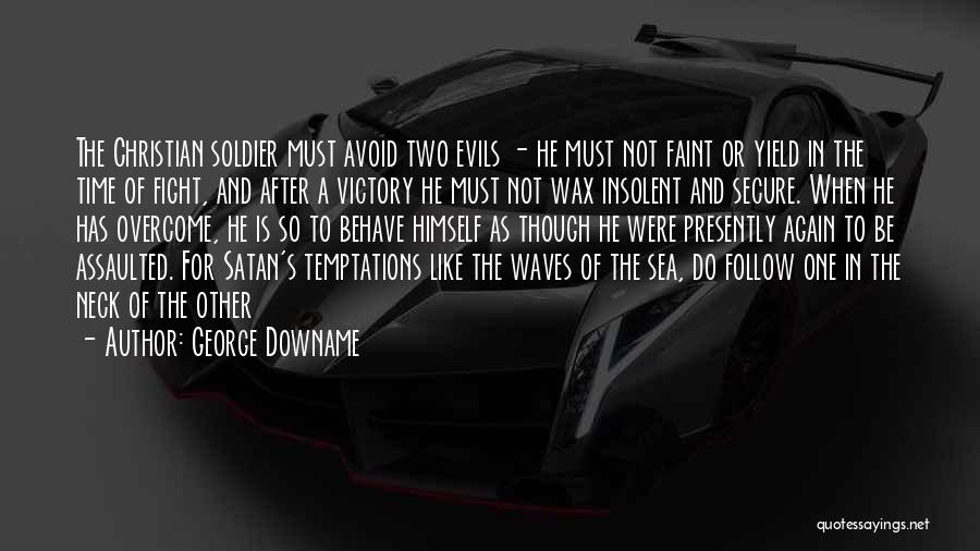 George Downame Quotes: The Christian Soldier Must Avoid Two Evils - He Must Not Faint Or Yield In The Time Of Fight, And