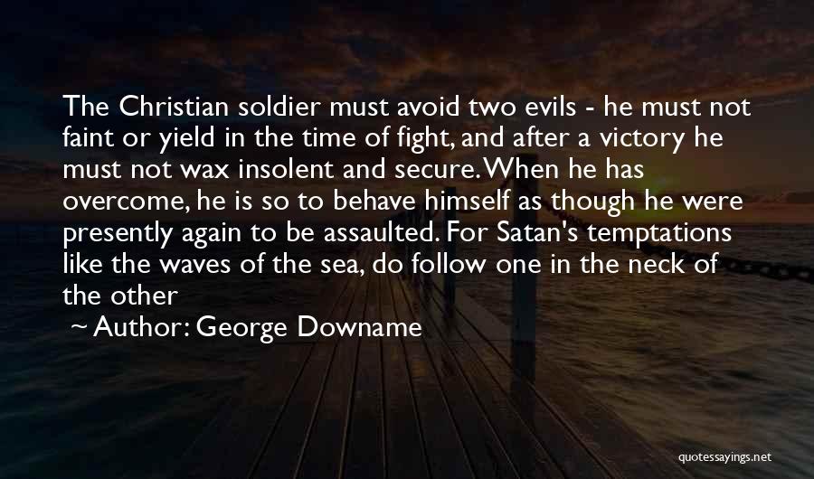 George Downame Quotes: The Christian Soldier Must Avoid Two Evils - He Must Not Faint Or Yield In The Time Of Fight, And