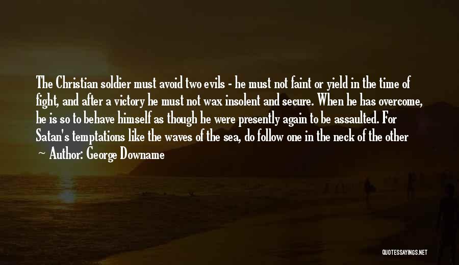 George Downame Quotes: The Christian Soldier Must Avoid Two Evils - He Must Not Faint Or Yield In The Time Of Fight, And