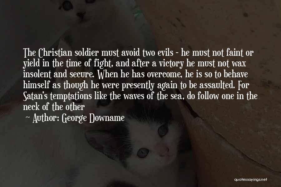 George Downame Quotes: The Christian Soldier Must Avoid Two Evils - He Must Not Faint Or Yield In The Time Of Fight, And