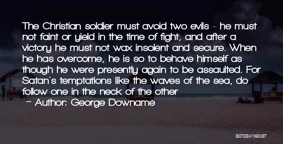 George Downame Quotes: The Christian Soldier Must Avoid Two Evils - He Must Not Faint Or Yield In The Time Of Fight, And