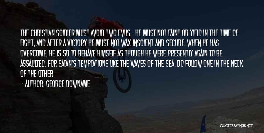 George Downame Quotes: The Christian Soldier Must Avoid Two Evils - He Must Not Faint Or Yield In The Time Of Fight, And