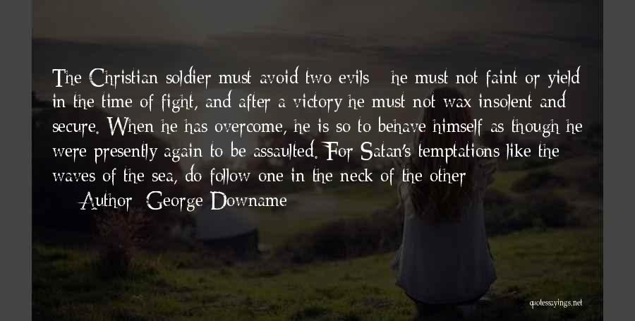 George Downame Quotes: The Christian Soldier Must Avoid Two Evils - He Must Not Faint Or Yield In The Time Of Fight, And