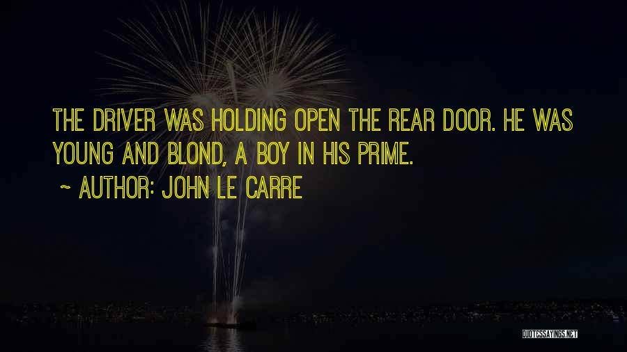John Le Carre Quotes: The Driver Was Holding Open The Rear Door. He Was Young And Blond, A Boy In His Prime.