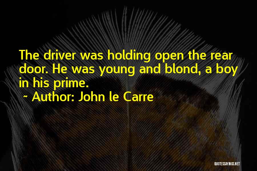 John Le Carre Quotes: The Driver Was Holding Open The Rear Door. He Was Young And Blond, A Boy In His Prime.