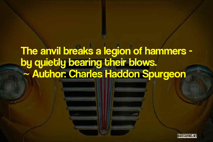 Charles Haddon Spurgeon Quotes: The Anvil Breaks A Legion Of Hammers - By Quietly Bearing Their Blows.