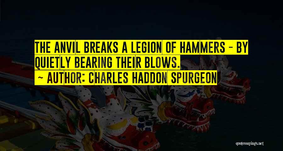 Charles Haddon Spurgeon Quotes: The Anvil Breaks A Legion Of Hammers - By Quietly Bearing Their Blows.