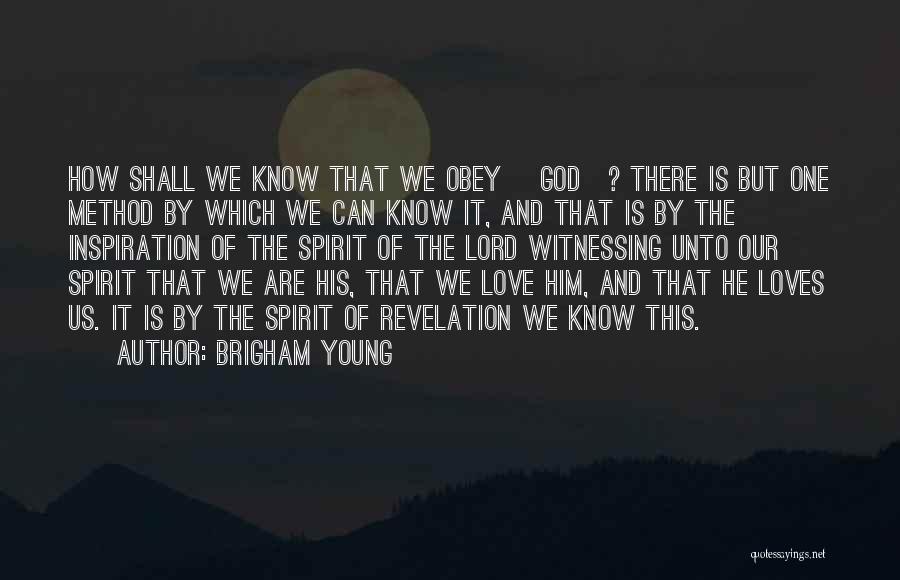 Brigham Young Quotes: How Shall We Know That We Obey [god]? There Is But One Method By Which We Can Know It, And