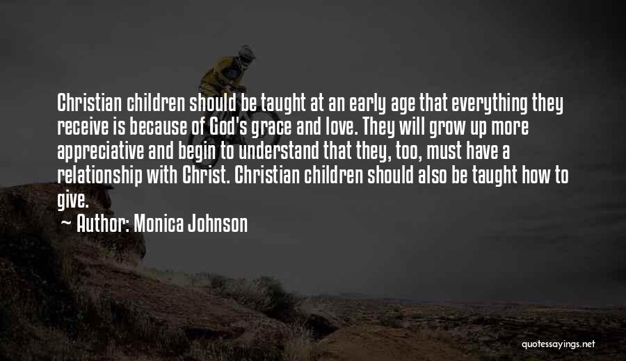 Monica Johnson Quotes: Christian Children Should Be Taught At An Early Age That Everything They Receive Is Because Of God's Grace And Love.