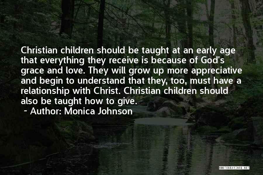 Monica Johnson Quotes: Christian Children Should Be Taught At An Early Age That Everything They Receive Is Because Of God's Grace And Love.