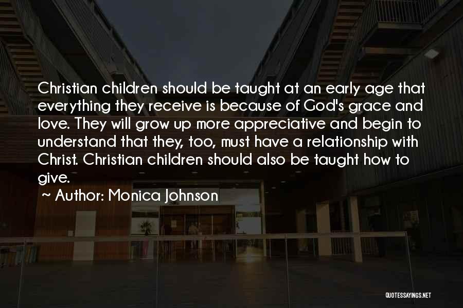 Monica Johnson Quotes: Christian Children Should Be Taught At An Early Age That Everything They Receive Is Because Of God's Grace And Love.