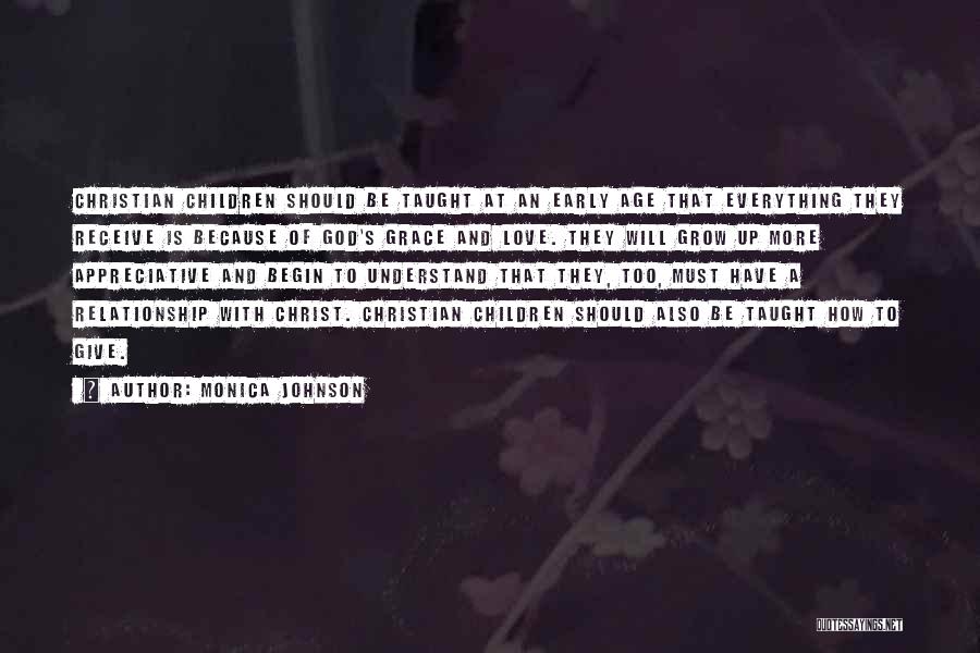 Monica Johnson Quotes: Christian Children Should Be Taught At An Early Age That Everything They Receive Is Because Of God's Grace And Love.