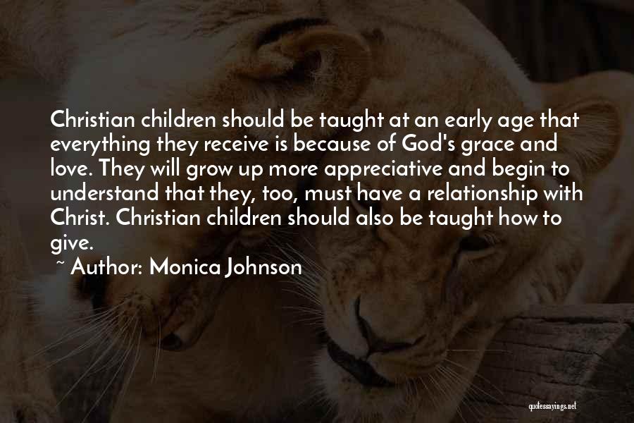 Monica Johnson Quotes: Christian Children Should Be Taught At An Early Age That Everything They Receive Is Because Of God's Grace And Love.