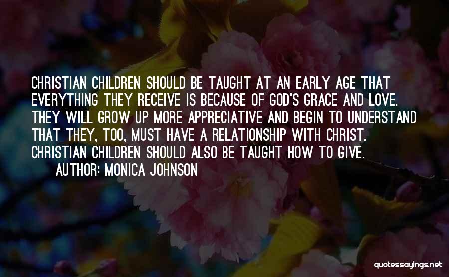 Monica Johnson Quotes: Christian Children Should Be Taught At An Early Age That Everything They Receive Is Because Of God's Grace And Love.