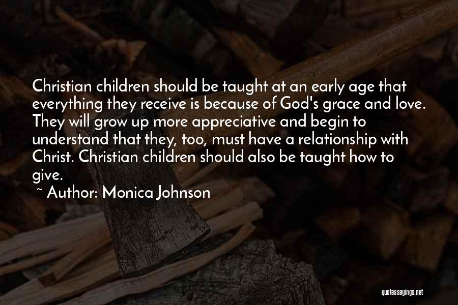 Monica Johnson Quotes: Christian Children Should Be Taught At An Early Age That Everything They Receive Is Because Of God's Grace And Love.