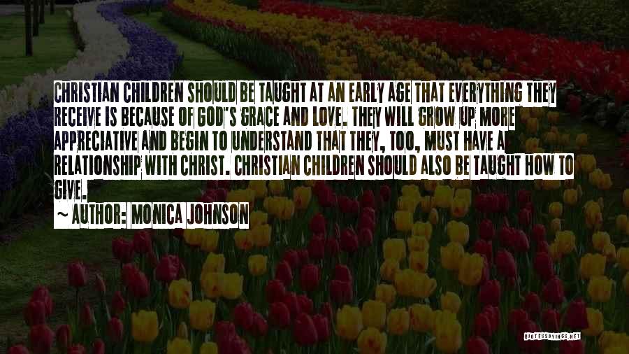 Monica Johnson Quotes: Christian Children Should Be Taught At An Early Age That Everything They Receive Is Because Of God's Grace And Love.