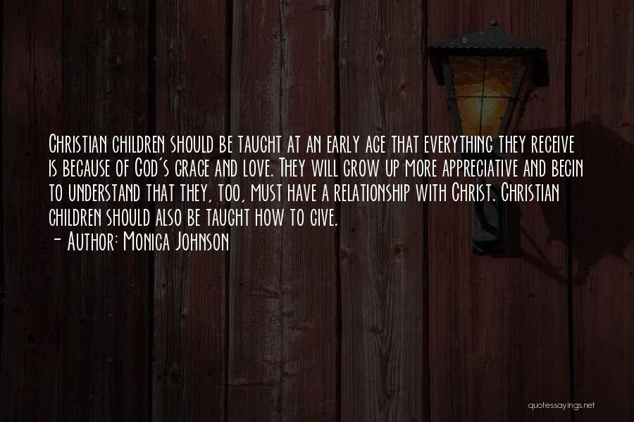 Monica Johnson Quotes: Christian Children Should Be Taught At An Early Age That Everything They Receive Is Because Of God's Grace And Love.