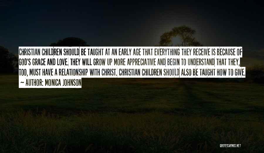 Monica Johnson Quotes: Christian Children Should Be Taught At An Early Age That Everything They Receive Is Because Of God's Grace And Love.