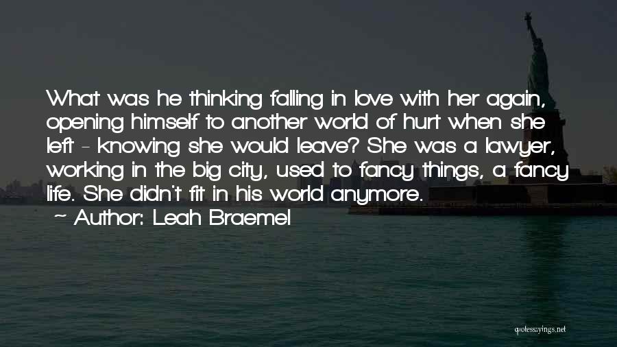 Leah Braemel Quotes: What Was He Thinking Falling In Love With Her Again, Opening Himself To Another World Of Hurt When She Left