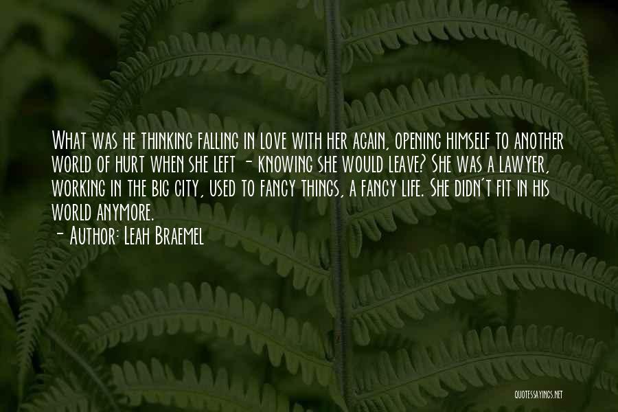 Leah Braemel Quotes: What Was He Thinking Falling In Love With Her Again, Opening Himself To Another World Of Hurt When She Left