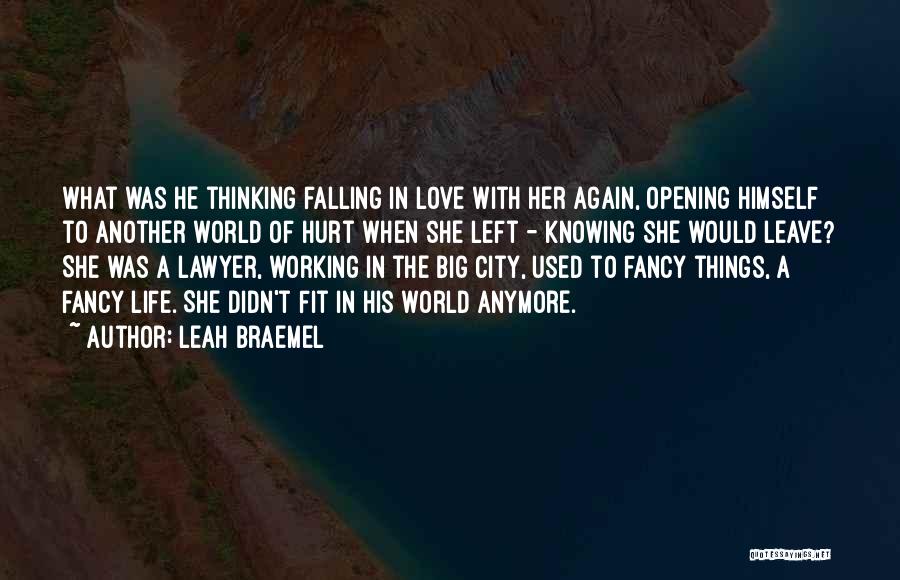 Leah Braemel Quotes: What Was He Thinking Falling In Love With Her Again, Opening Himself To Another World Of Hurt When She Left