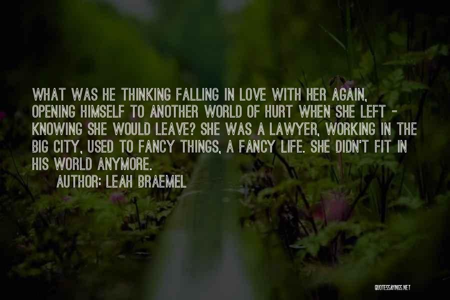 Leah Braemel Quotes: What Was He Thinking Falling In Love With Her Again, Opening Himself To Another World Of Hurt When She Left