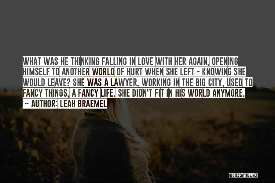 Leah Braemel Quotes: What Was He Thinking Falling In Love With Her Again, Opening Himself To Another World Of Hurt When She Left