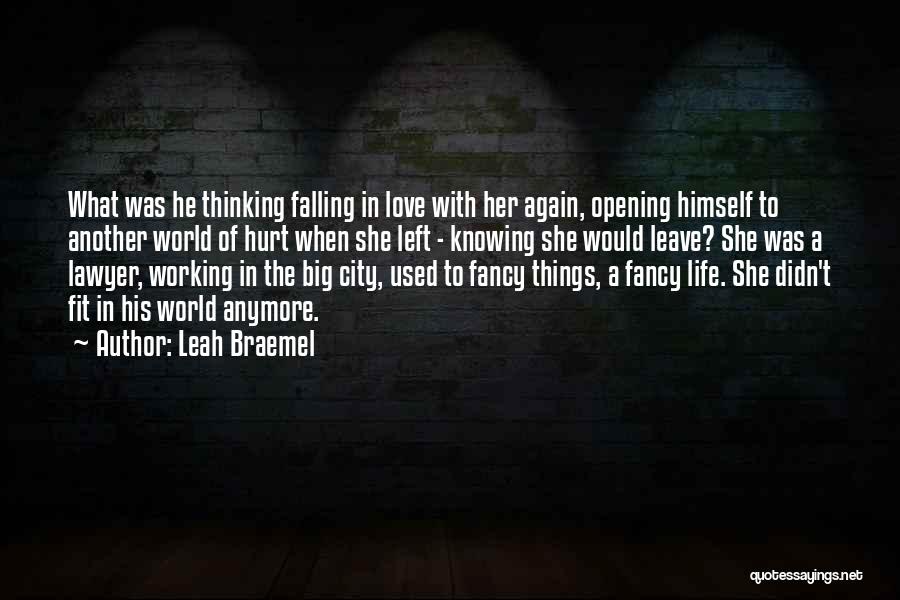 Leah Braemel Quotes: What Was He Thinking Falling In Love With Her Again, Opening Himself To Another World Of Hurt When She Left