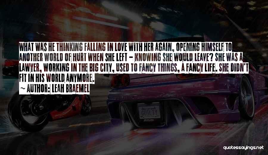 Leah Braemel Quotes: What Was He Thinking Falling In Love With Her Again, Opening Himself To Another World Of Hurt When She Left