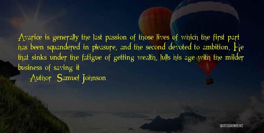 Samuel Johnson Quotes: Avarice Is Generally The Last Passion Of Those Lives Of Which The First Part Has Been Squandered In Pleasure, And