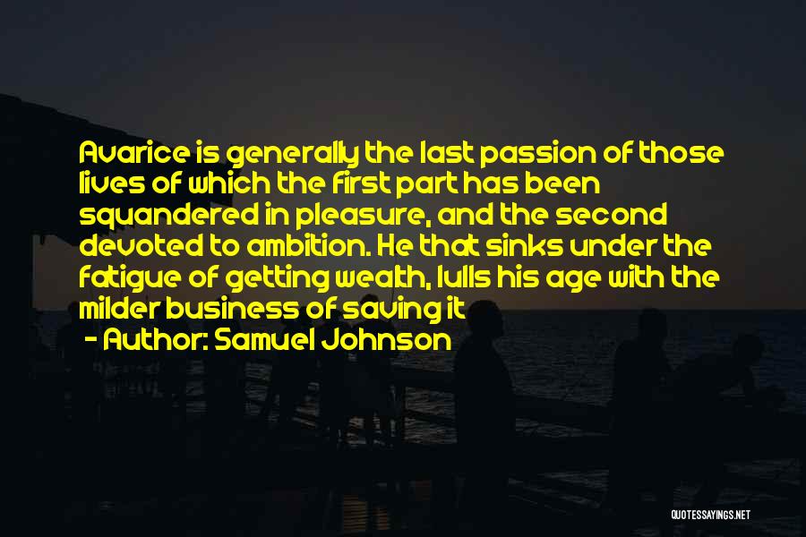 Samuel Johnson Quotes: Avarice Is Generally The Last Passion Of Those Lives Of Which The First Part Has Been Squandered In Pleasure, And