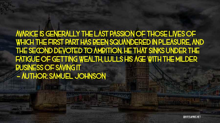 Samuel Johnson Quotes: Avarice Is Generally The Last Passion Of Those Lives Of Which The First Part Has Been Squandered In Pleasure, And