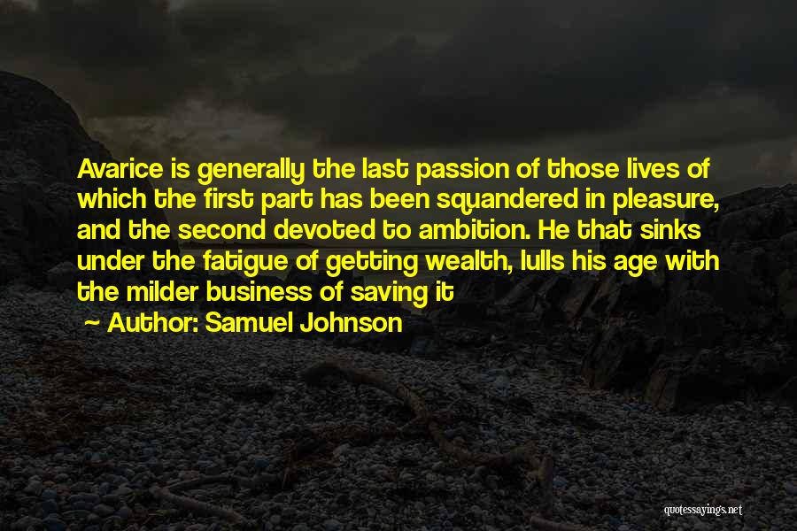 Samuel Johnson Quotes: Avarice Is Generally The Last Passion Of Those Lives Of Which The First Part Has Been Squandered In Pleasure, And