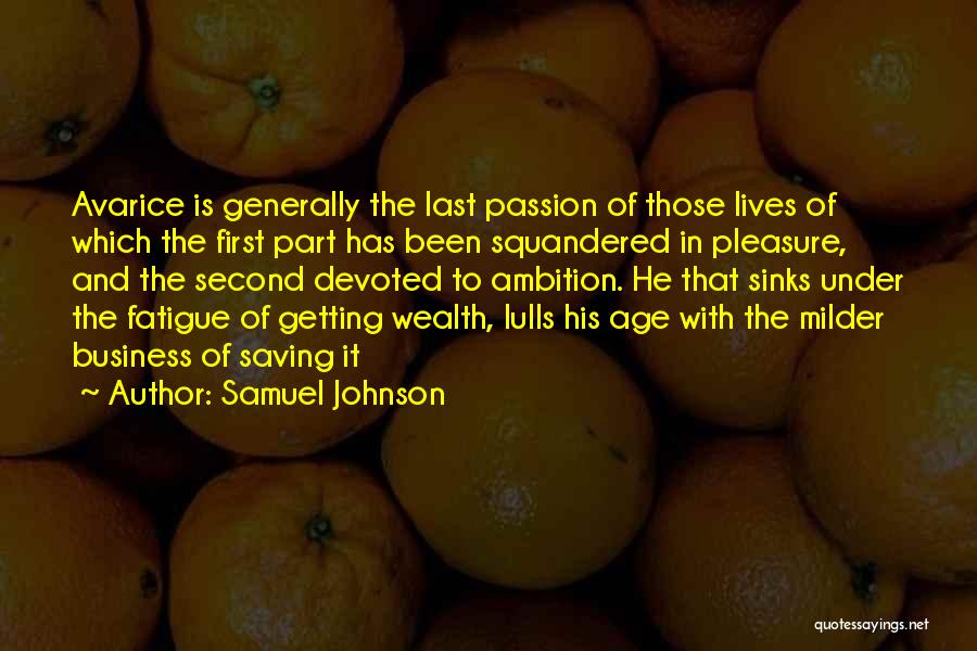 Samuel Johnson Quotes: Avarice Is Generally The Last Passion Of Those Lives Of Which The First Part Has Been Squandered In Pleasure, And