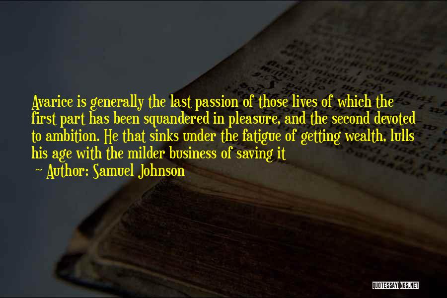 Samuel Johnson Quotes: Avarice Is Generally The Last Passion Of Those Lives Of Which The First Part Has Been Squandered In Pleasure, And