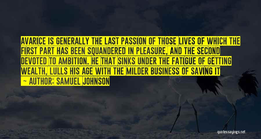 Samuel Johnson Quotes: Avarice Is Generally The Last Passion Of Those Lives Of Which The First Part Has Been Squandered In Pleasure, And