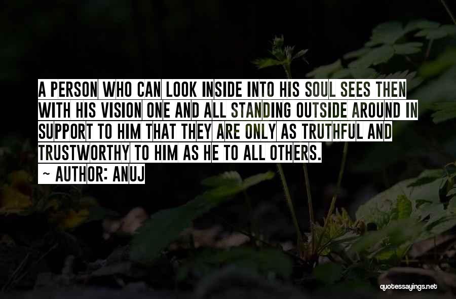 Anuj Quotes: A Person Who Can Look Inside Into His Soul Sees Then With His Vision One And All Standing Outside Around