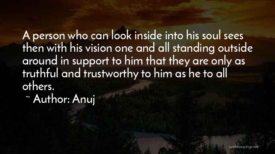 Anuj Quotes: A Person Who Can Look Inside Into His Soul Sees Then With His Vision One And All Standing Outside Around