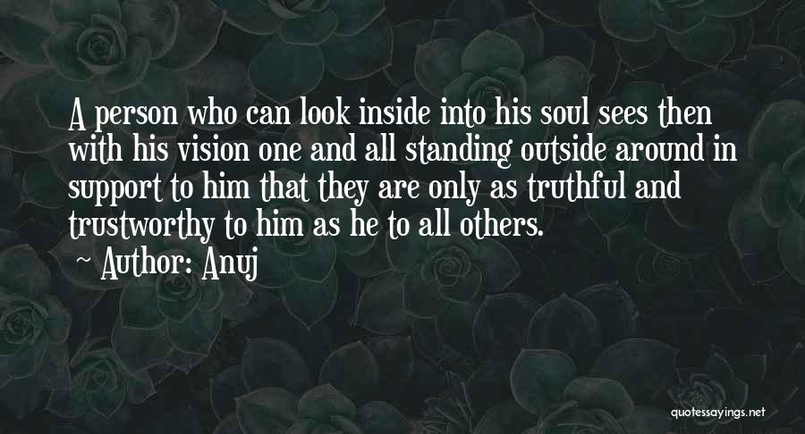 Anuj Quotes: A Person Who Can Look Inside Into His Soul Sees Then With His Vision One And All Standing Outside Around