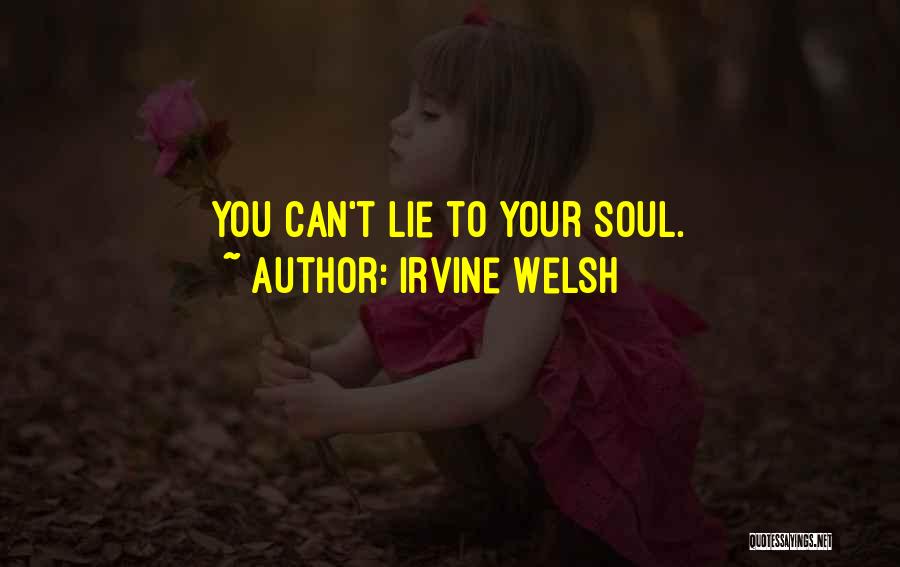 Irvine Welsh Quotes: You Can't Lie To Your Soul.