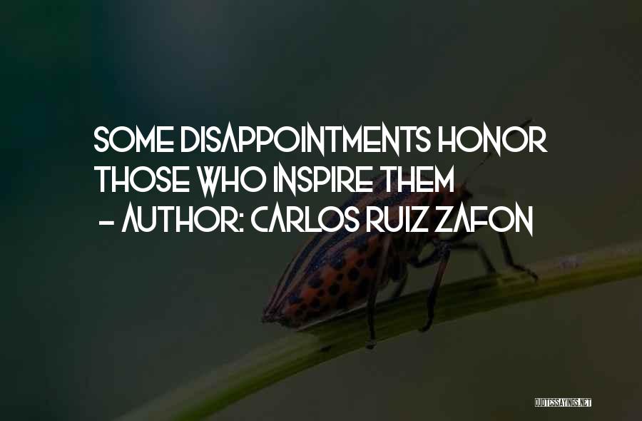 Carlos Ruiz Zafon Quotes: Some Disappointments Honor Those Who Inspire Them
