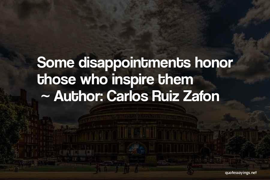 Carlos Ruiz Zafon Quotes: Some Disappointments Honor Those Who Inspire Them