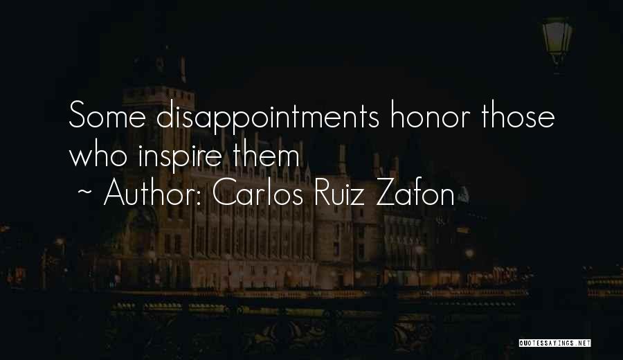 Carlos Ruiz Zafon Quotes: Some Disappointments Honor Those Who Inspire Them