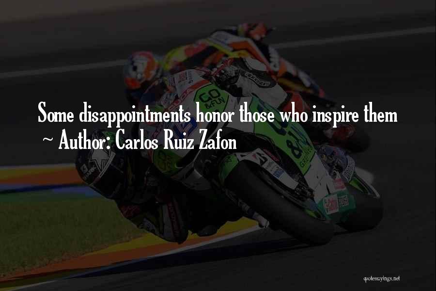Carlos Ruiz Zafon Quotes: Some Disappointments Honor Those Who Inspire Them