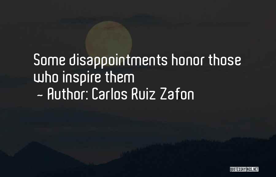 Carlos Ruiz Zafon Quotes: Some Disappointments Honor Those Who Inspire Them