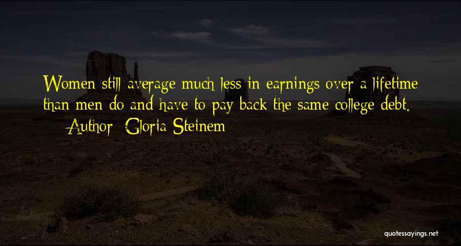 Gloria Steinem Quotes: Women Still Average Much Less In Earnings Over A Lifetime Than Men Do And Have To Pay Back The Same